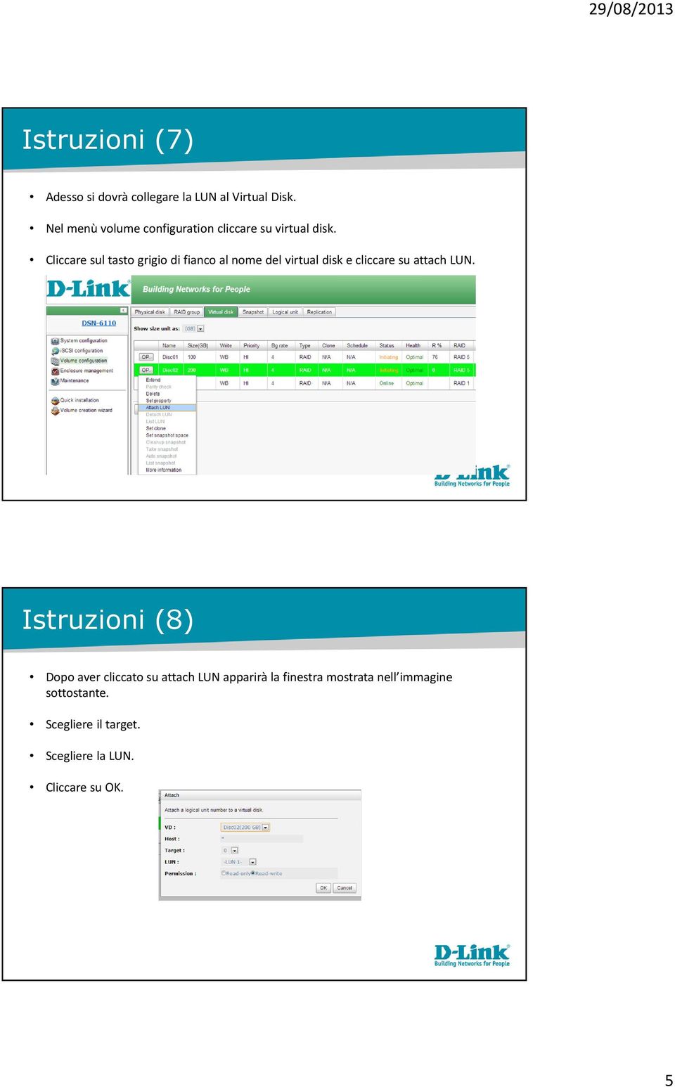 Cliccare sul tasto grigio di fianco al nome del virtual disk e cliccare su attach LUN.