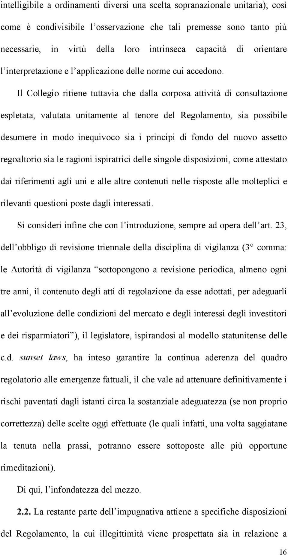 Il Collegio ritiene tuttavia che dalla corposa attività di consultazione espletata, valutata unitamente al tenore del Regolamento, sia possibile desumere in modo inequivoco sia i principi di fondo