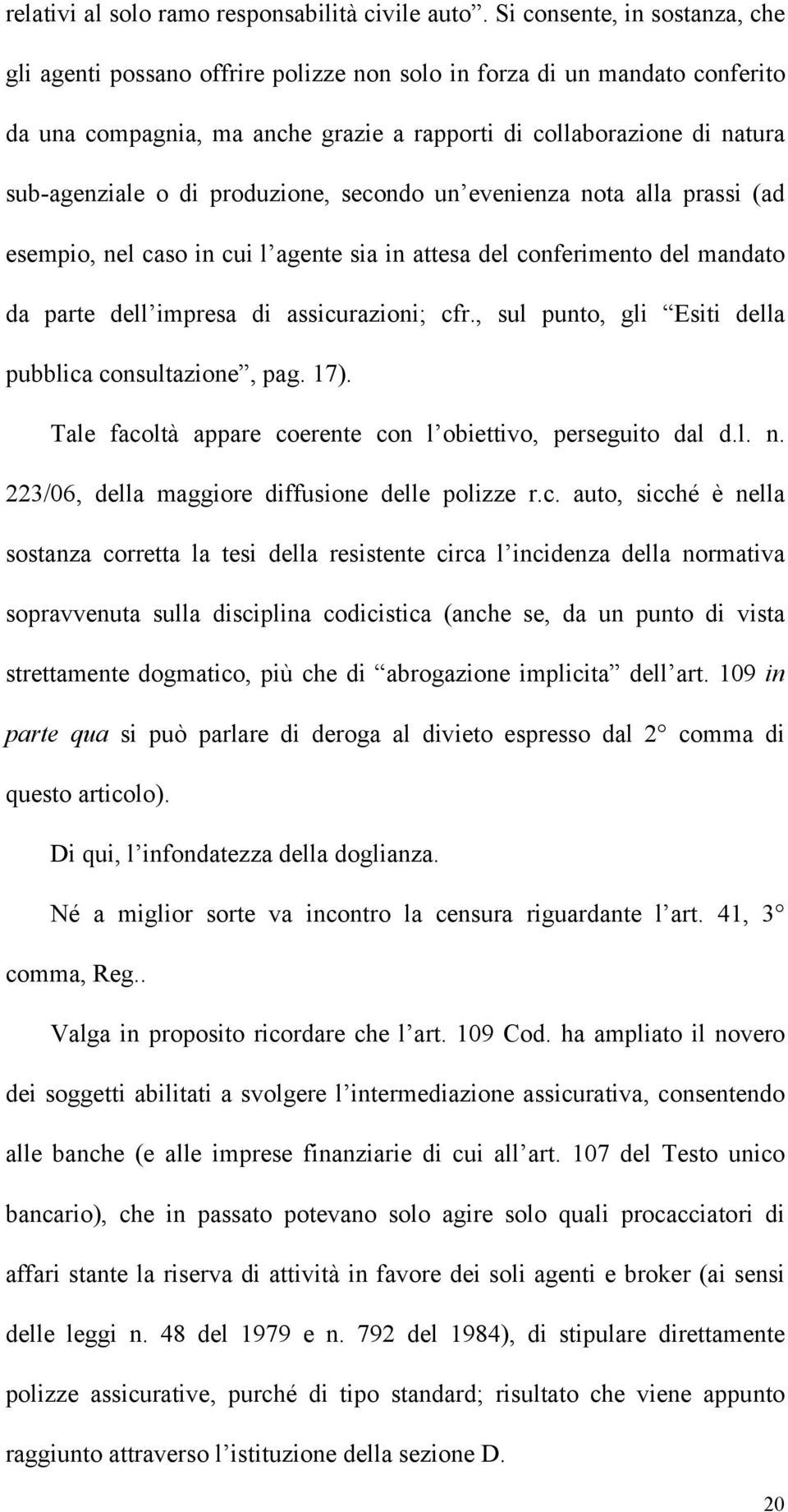 produzione, secondo un evenienza nota alla prassi (ad esempio, nel caso in cui l agente sia in attesa del conferimento del mandato da parte dell impresa di assicurazioni; cfr.