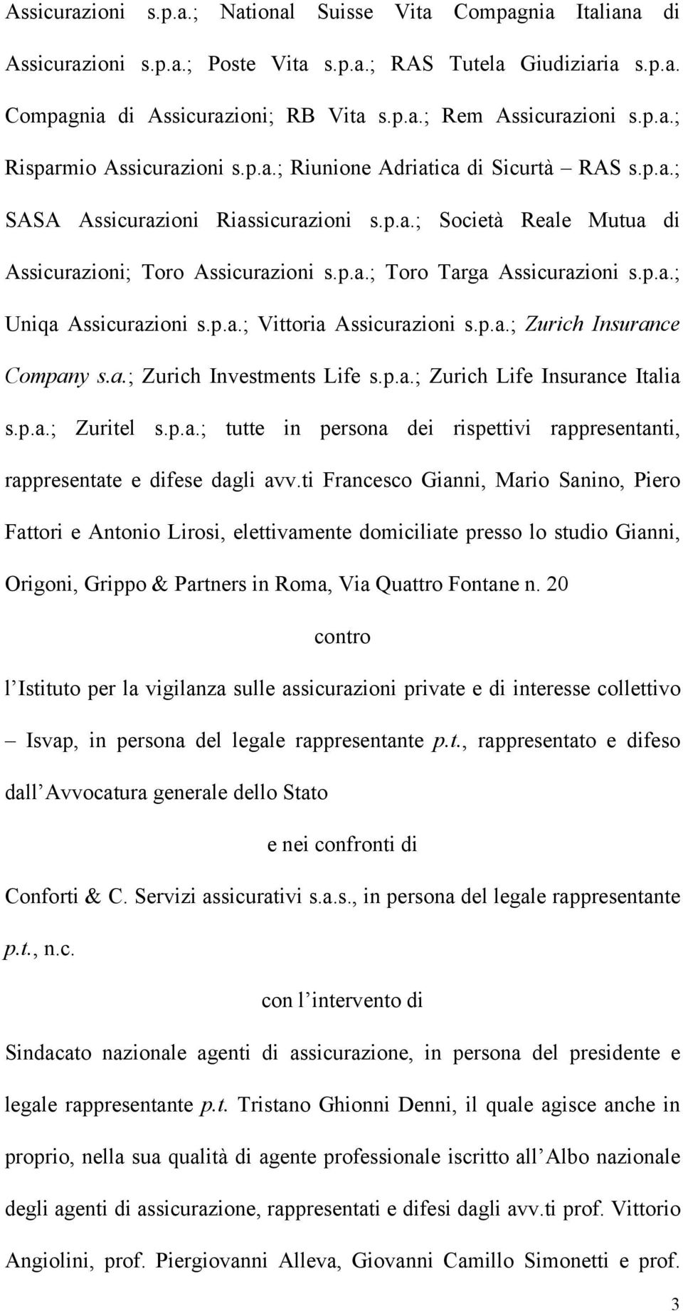 p.a.; Uniqa Assicurazioni s.p.a.; Vittoria Assicurazioni s.p.a.; Zurich Insurance Company s.a.; Zurich Investments Life s.p.a.; Zurich Life Insurance Italia s.p.a.; Zuritel s.p.a.; tutte in persona dei rispettivi rappresentanti, rappresentate e difese dagli avv.