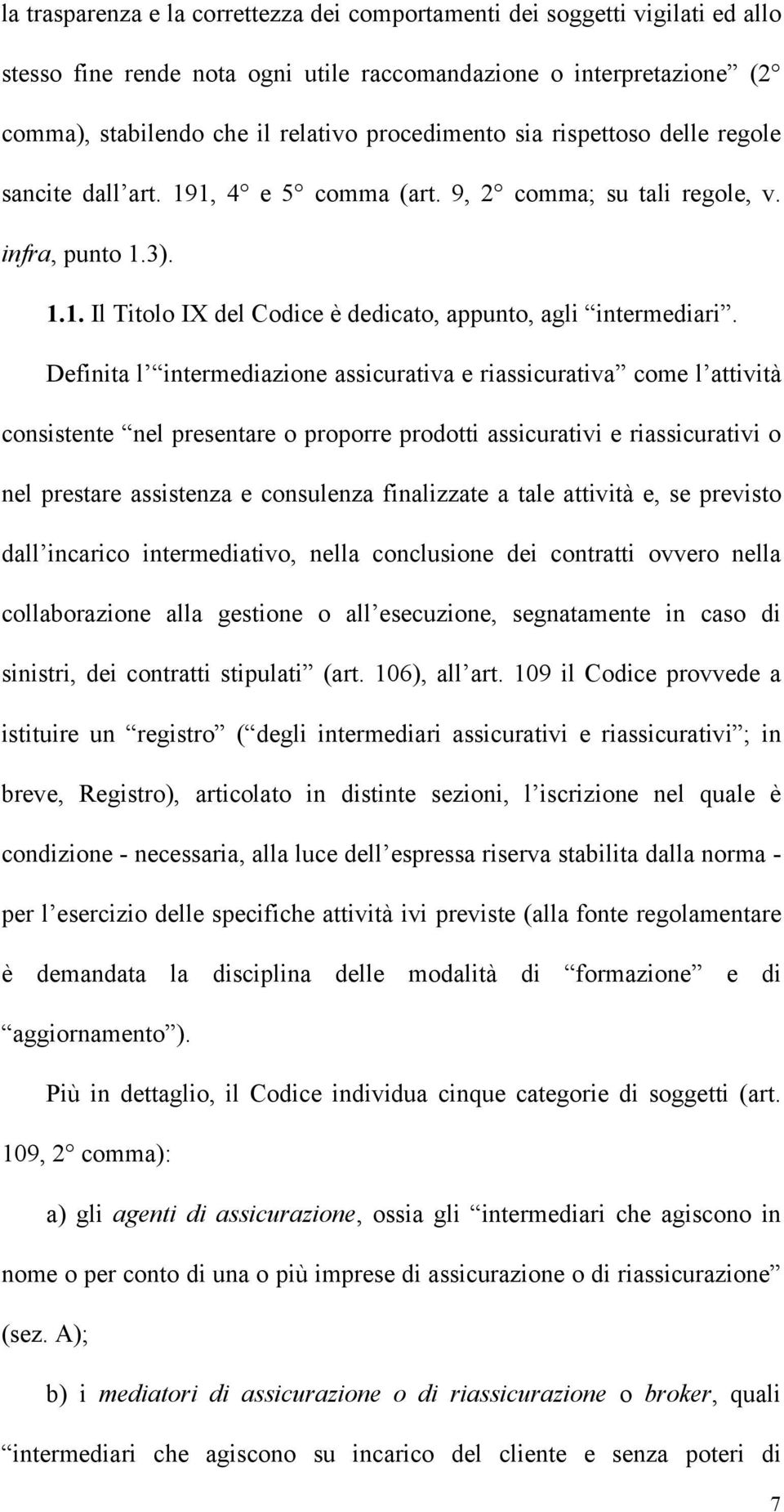 Definita l intermediazione assicurativa e riassicurativa come l attività consistente nel presentare o proporre prodotti assicurativi e riassicurativi o nel prestare assistenza e consulenza