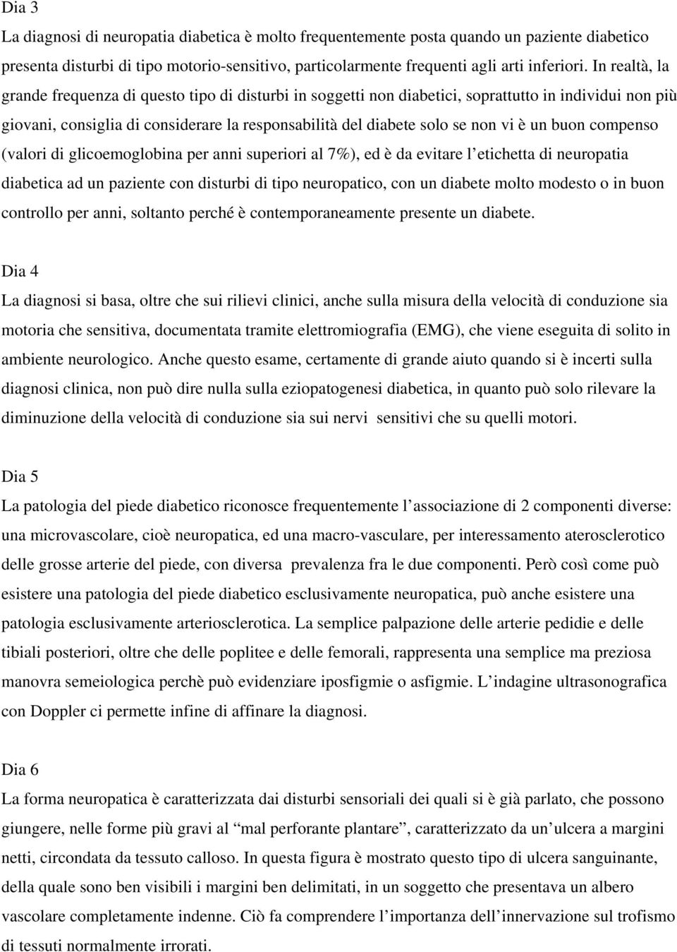 un buon compenso (valori di glicoemoglobina per anni superiori al 7%), ed è da evitare l etichetta di neuropatia diabetica ad un paziente con disturbi di tipo neuropatico, con un diabete molto