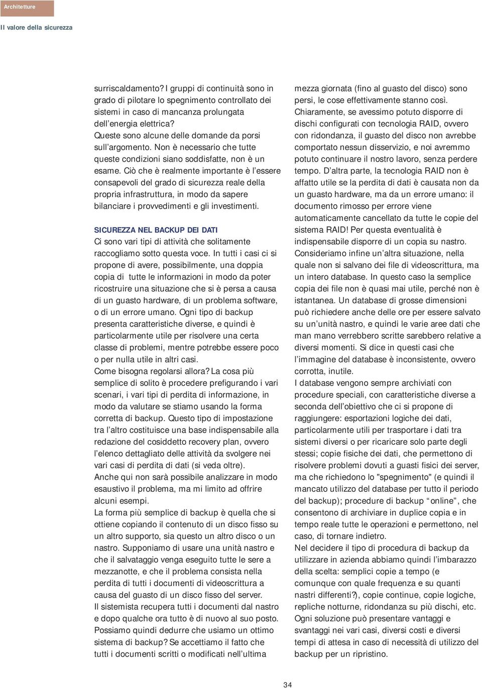 Ciò che è realmente importante è l essere consapevoli del grado di sicurezza reale della propria infrastruttura, in modo da sapere bilanciare i provvedimenti e gli investimenti.