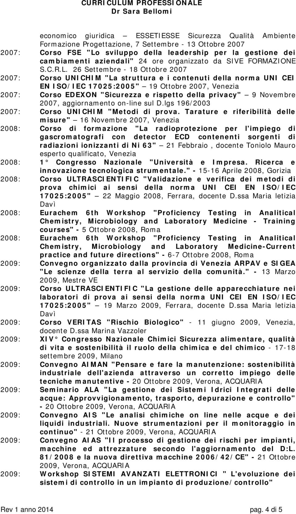 26 Settembre - 18 Ottobre 2007 2007: Corso UNICHIM "La struttura e i contenuti della norma UNI CEI EN ISO/IEC 17025:2005" 19 Ottobre 2007, Venezia 2007: Corso EDEXON "Sicurezza e rispetto della