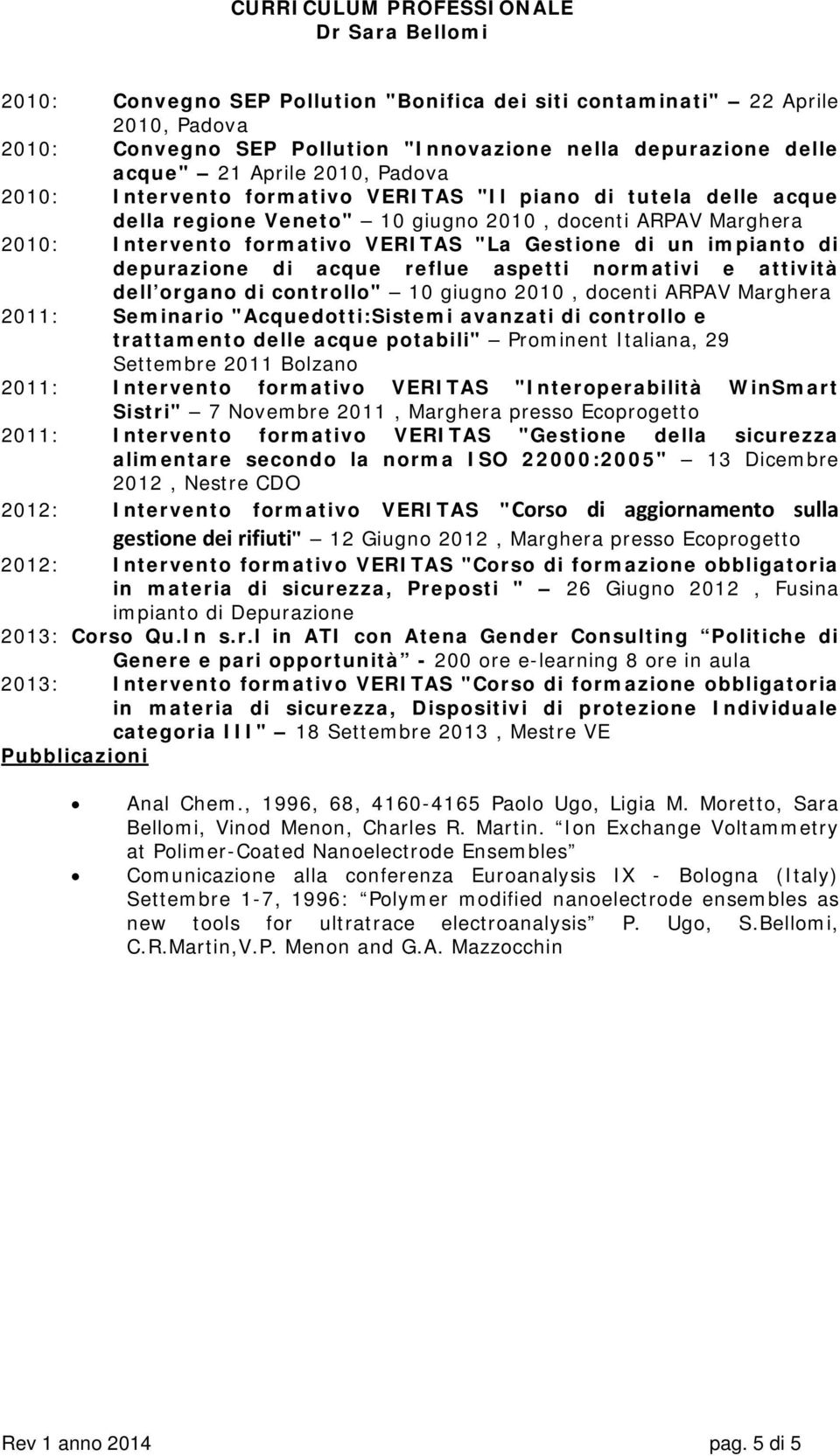 reflue aspetti normativi e attività dell organo di controllo" 10 giugno 2010, docenti ARPAV Marghera 2011: Seminario "Acquedotti:Sistemi avanzati di controllo e trattamento delle acque potabili"