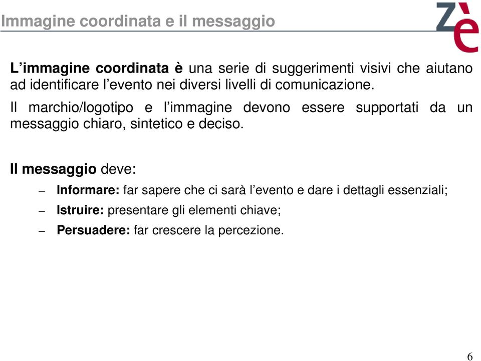 Il marchio/logotipo e l immagine devono essere supportati da un messaggio chiaro, sintetico e deciso.