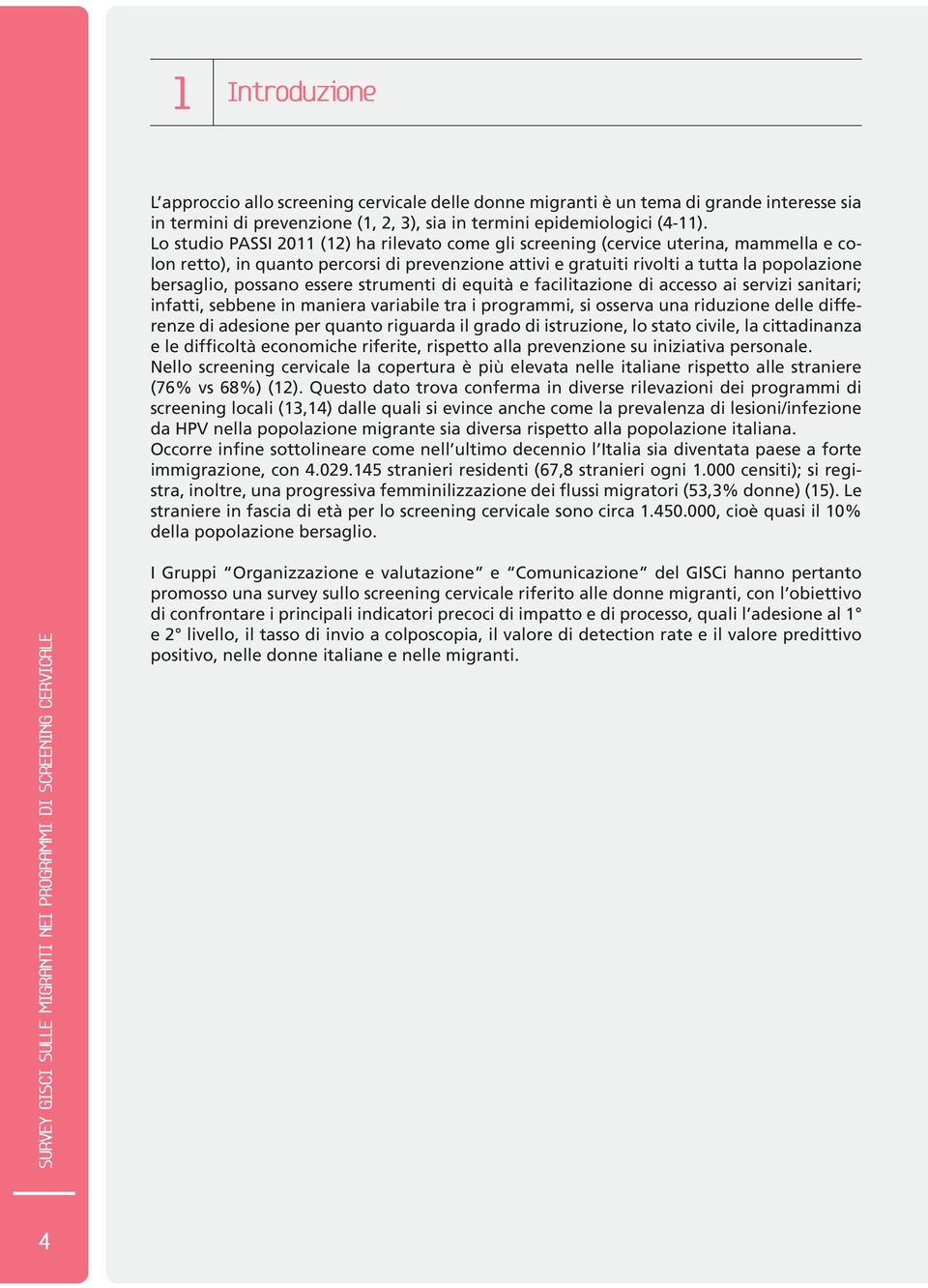 possano essere strumenti di equità e facilitazione di accesso ai servizi sanitari; infatti, sebbene in maniera variabile tra i programmi, si osserva una riduzione delle differenze di adesione per