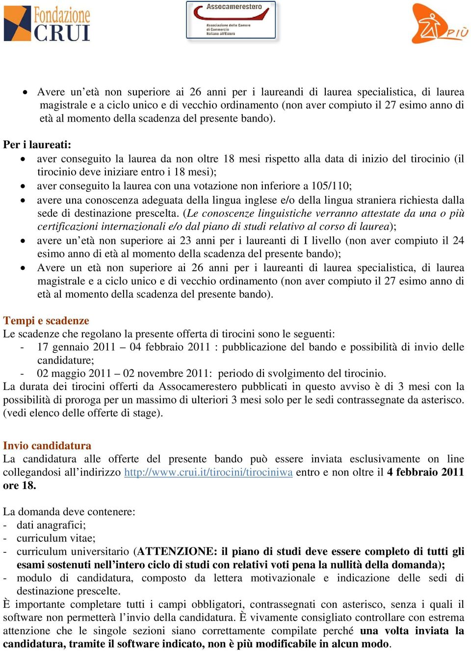 Per i laureati: aver conseguito la laurea da non oltre 8 mesi rispetto alla data di inizio del tirocinio (il tirocinio deve iniziare entro i 8 mesi); aver conseguito la laurea con una votazione non