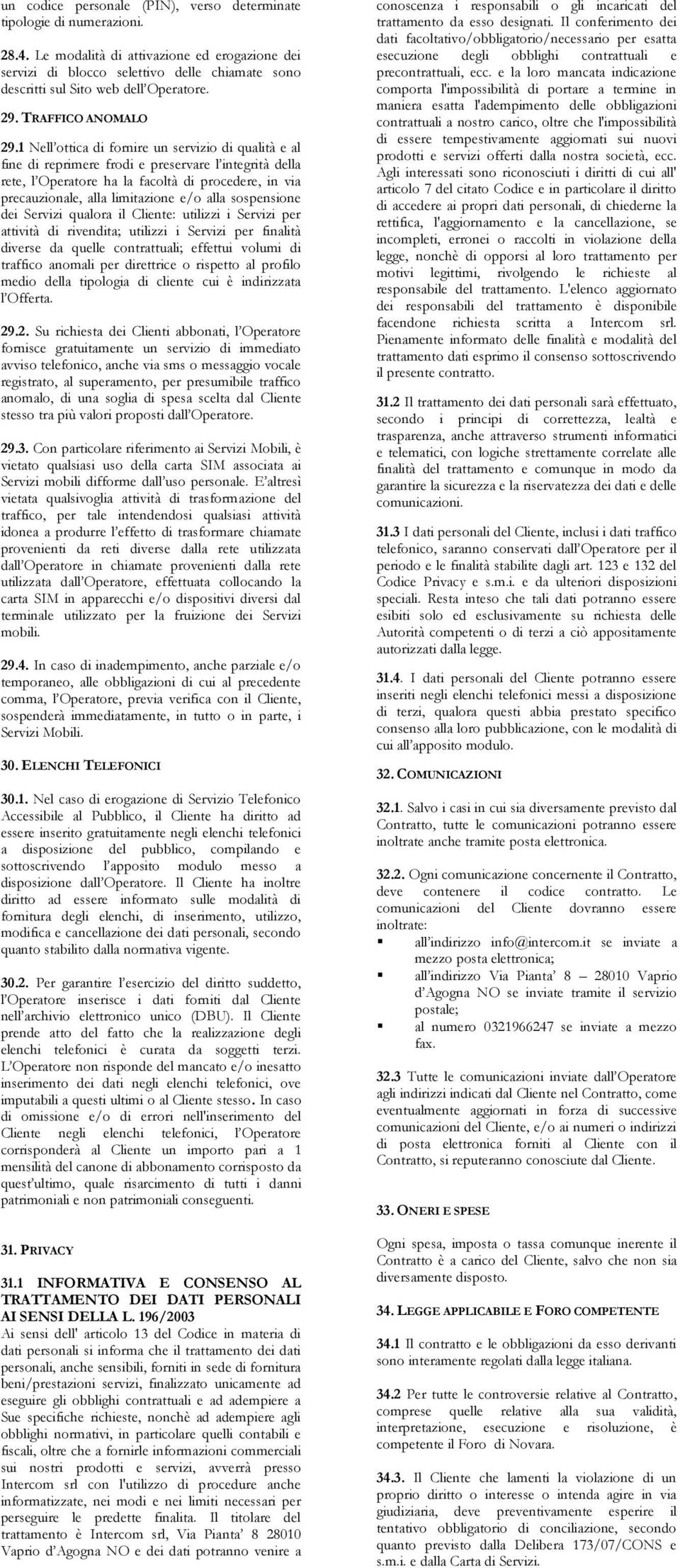 1 Nell ottica di fornire un servizio di qualità e al fine di reprimere frodi e preservare l integrità della rete, l Operatore ha la facoltà di procedere, in via precauzionale, alla limitazione e/o