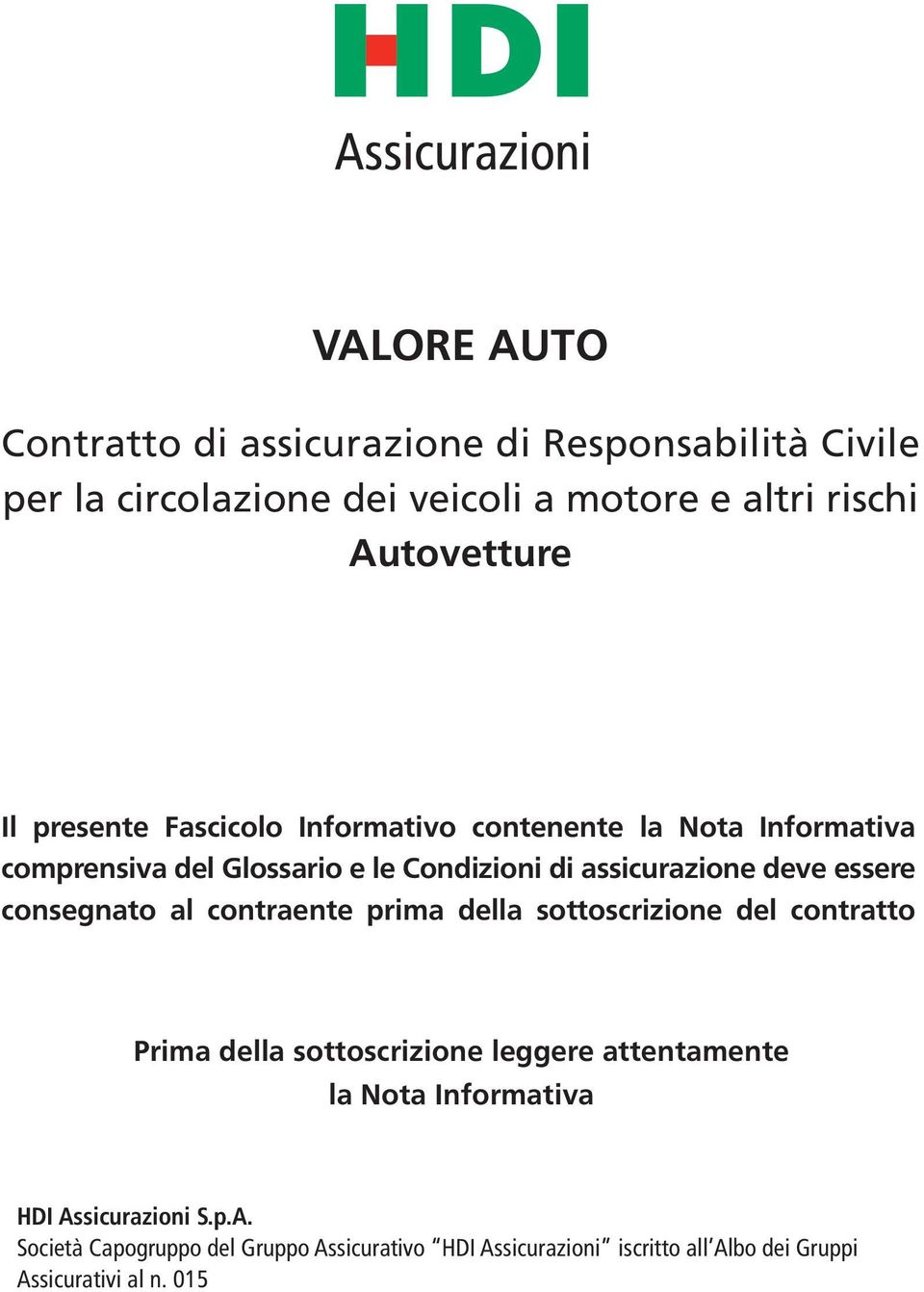 consegnato al contraente prima della sottoscrizione del contratto Prima della sottoscrizione leggere attentamente la Nota Informativa