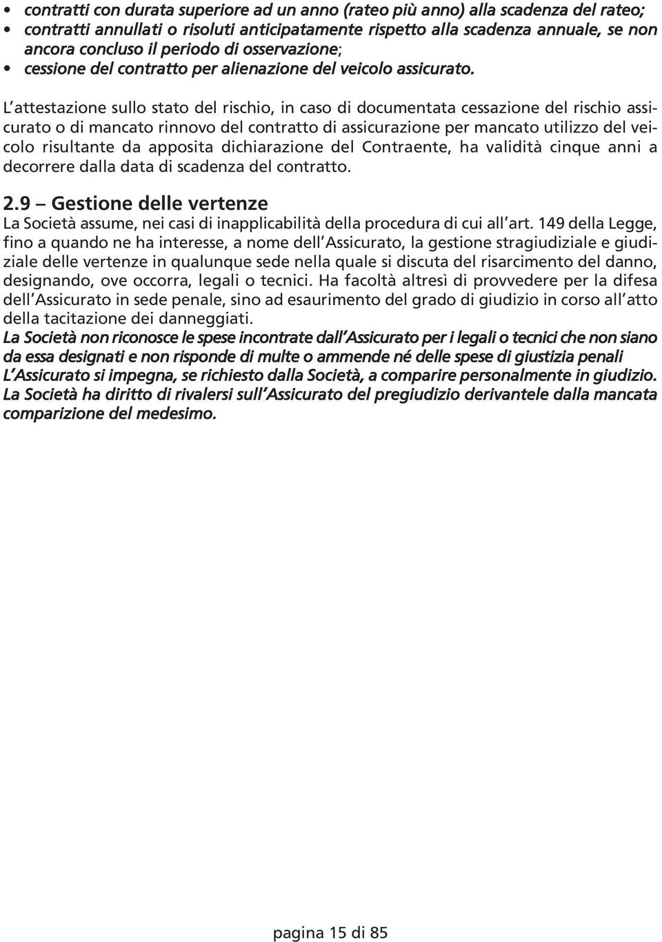 L attestazione sullo stato del rischio, in caso di documentata cessazione del rischio assicurato o di mancato rinnovo del contratto di assicurazione per mancato utilizzo del veicolo risultante da