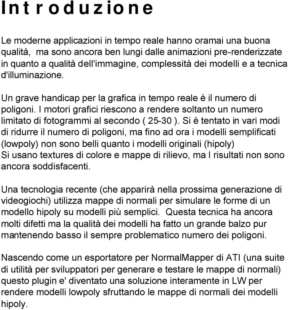 I motori grafici riescono a rendere soltanto un numero limitato di fotogrammi al secondo ( 25-30 ).