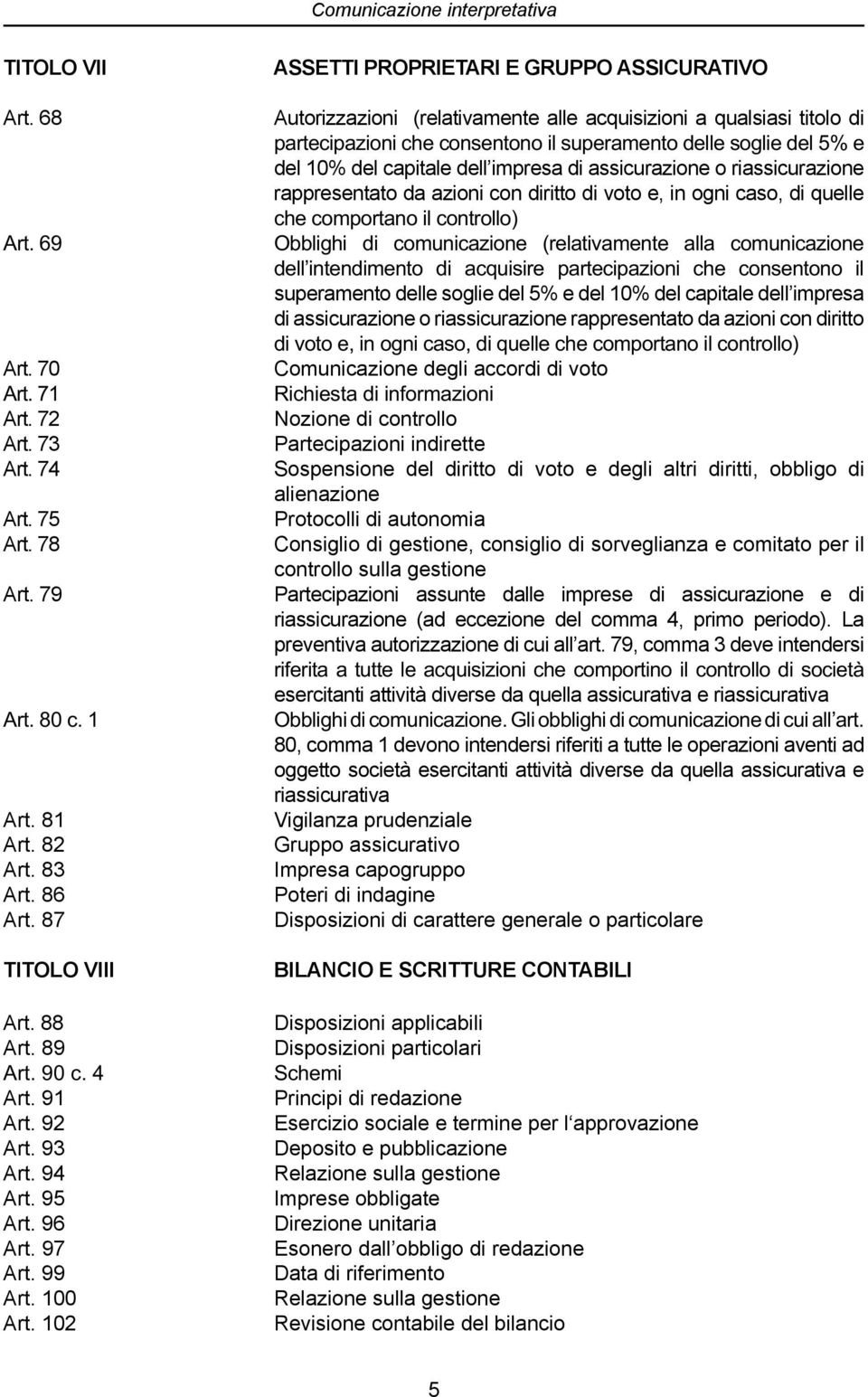 caso, di quelle superamento delle soglie del 5% e del 10% del capitale dell impresa di assicurazione o riassicurazione rappresentato da azioni con diritto Comunicazione degli accordi di voto Nozione