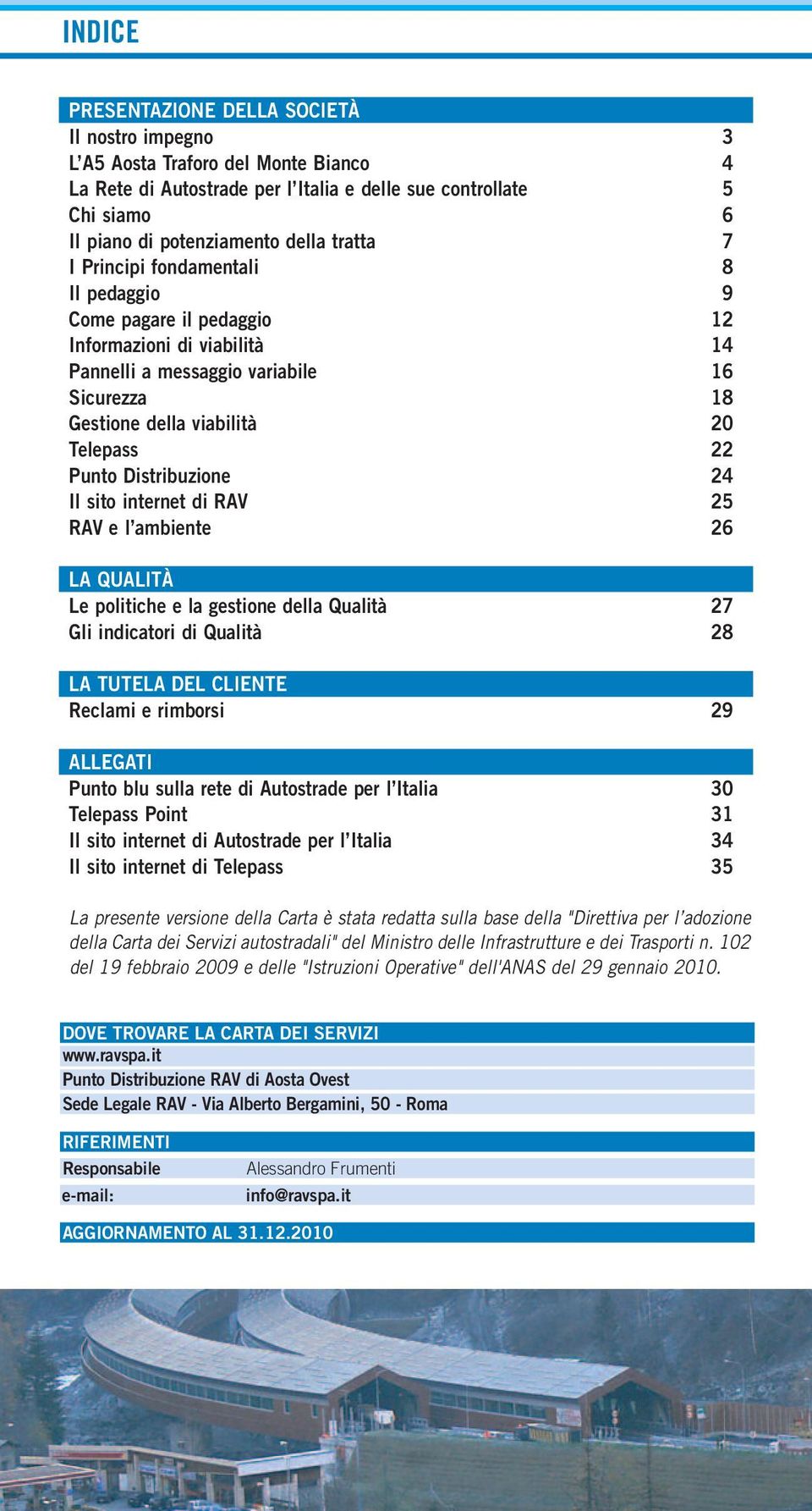 Distribuzione 24 Il sito internet di RAV 25 RAV e l ambiente 26 LA QUALITÀ Le politiche e la gestione della Qualità 27 Gli indicatori di Qualità 28 LA TUTELA DEL CLIENTE Reclami e rimborsi 29