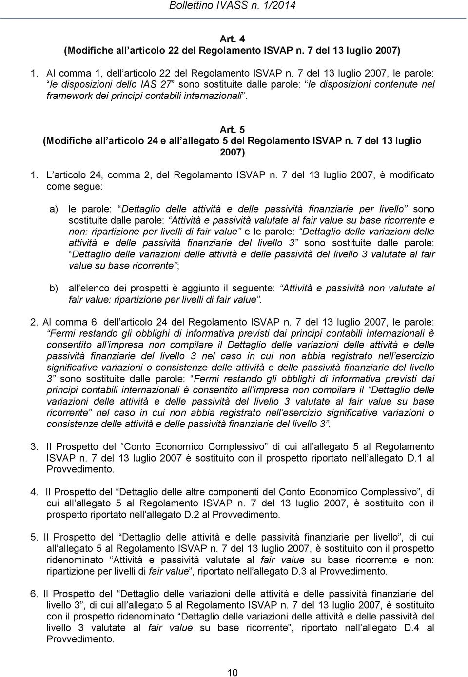 5 (Modifiche all articolo 24 e all allegato 5 del Regolamento ISVAP n. 7 del 13 luglio 2007) 1. L articolo 24, comma 2, del Regolamento ISVAP n.