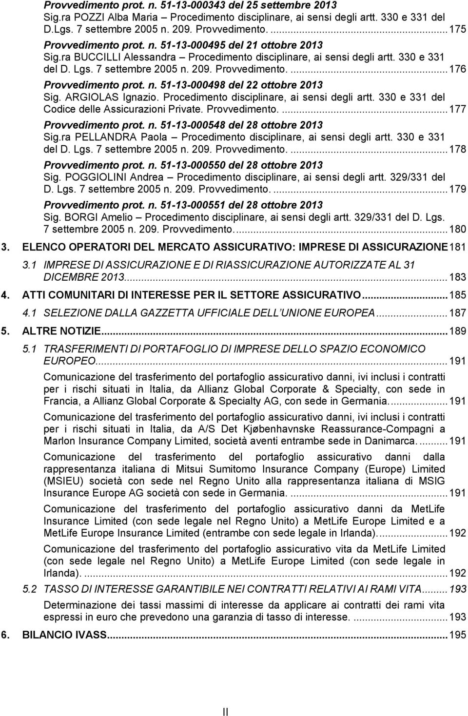 n. 51-13-000498 del 22 ottobre 2013 Sig. ARGIOLAS Ignazio. Procedimento disciplinare, ai sensi degli artt. 330 e 331 del Codice delle Assicurazioni Private. Provvedimento.... 177 Provvedimento prot.