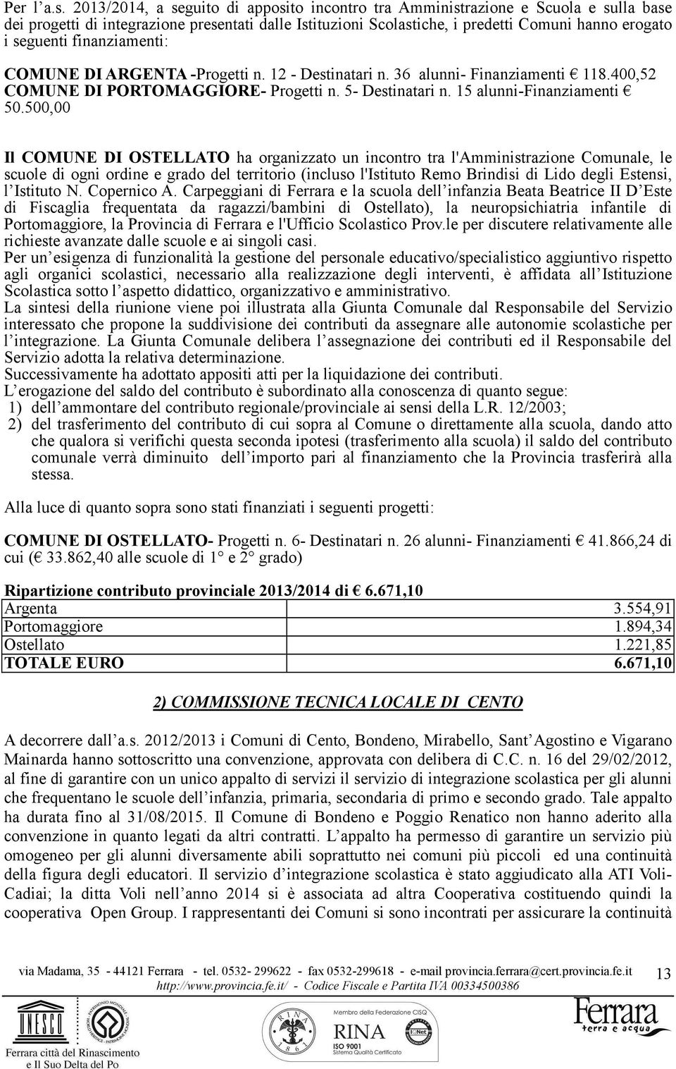 finanziamenti: COMUNE DI ARGENTA -Progetti n. 12 - Destinatari n. 36 alunni- Finanziamenti 118.400,52 COMUNE DI PORTOMAGGIORE- Progetti n. 5- Destinatari n. 15 alunni-finanziamenti 50.