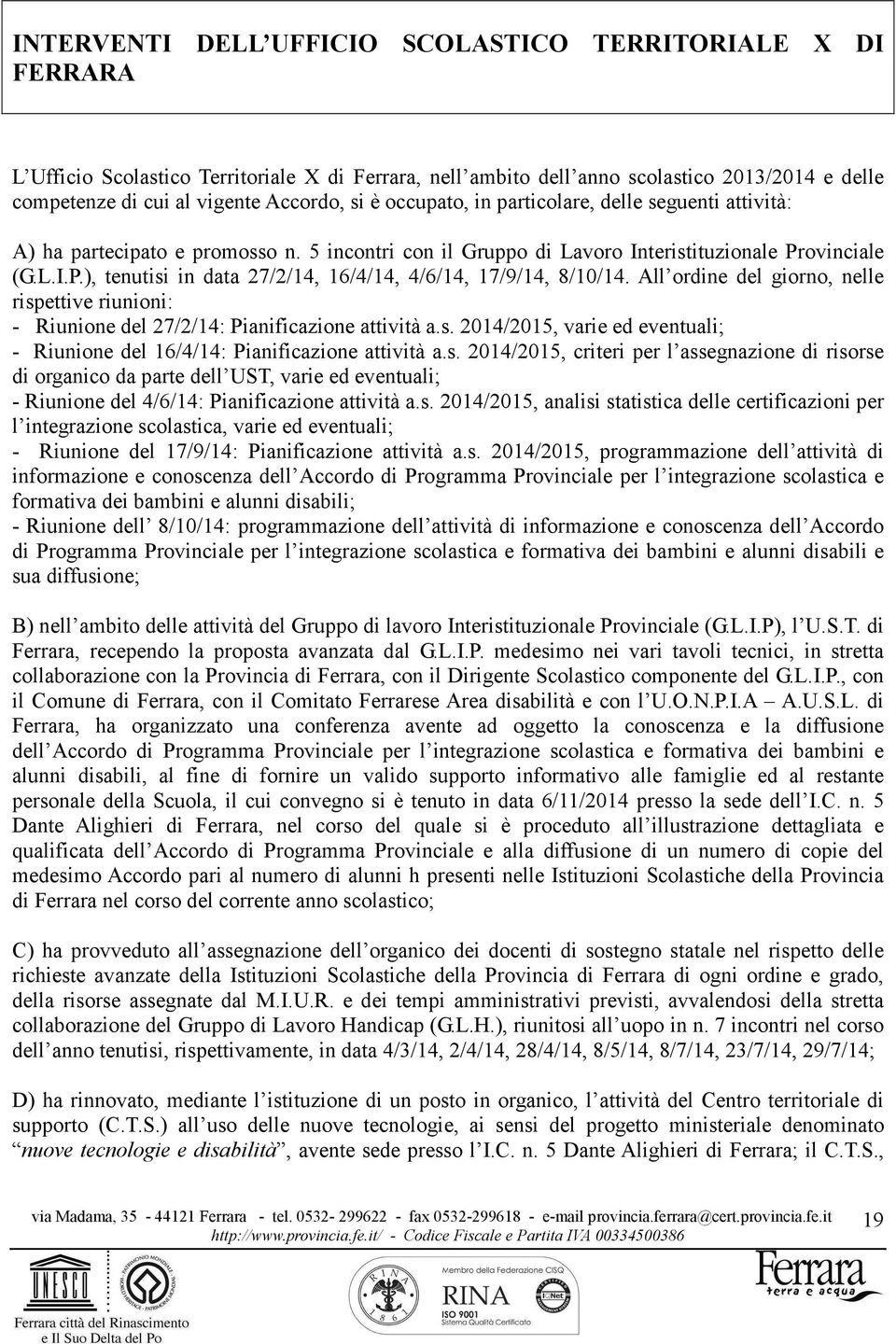 ovinciale (G.L.I.P.), tenutisi in data 27/2/14, 16/4/14, 4/6/14, 17/9/14, 8/10/14. All ordine del giorno, nelle rispettive riunioni: - Riunione del 27/2/14: Pianificazione attività a.s. 2014/2015, varie ed eventuali; - Riunione del 16/4/14: Pianificazione attività a.