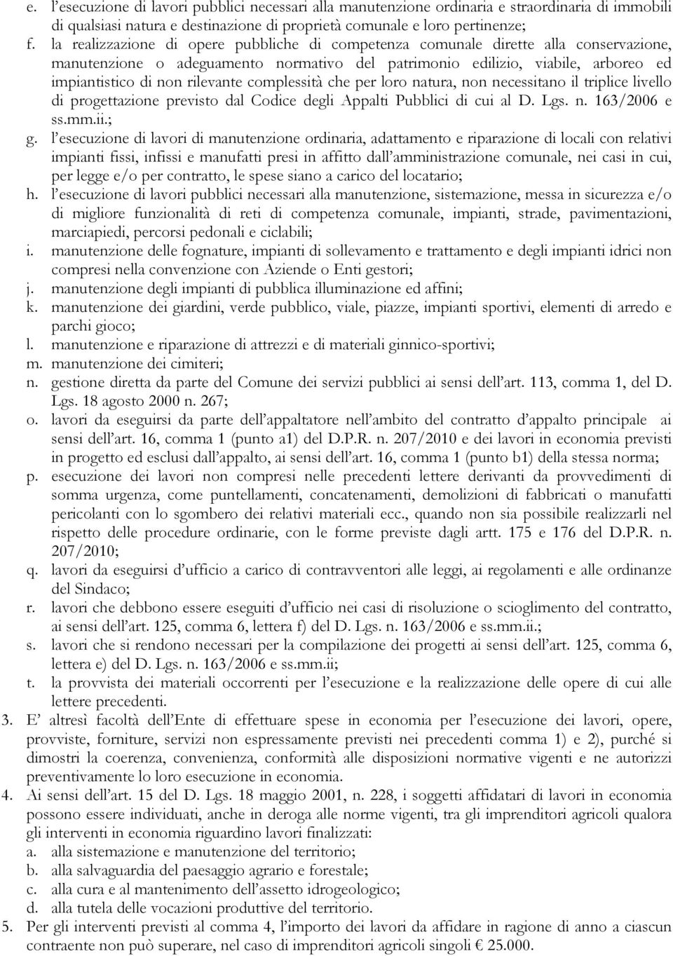 complessità che per loro natura, non necessitano il triplice livello di progettazione previsto dal Codice degli Appalti Pubblici di cui al D. Lgs. n. 163/2006 e ss.mm.ii.; g.