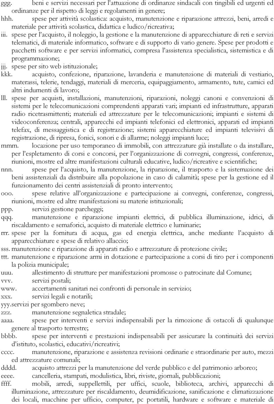 spese per l acquisto, il noleggio, la gestione e la manutenzione di apparecchiature di reti e servizi telematici, di materiale informatico, software e di supporto di vario genere.