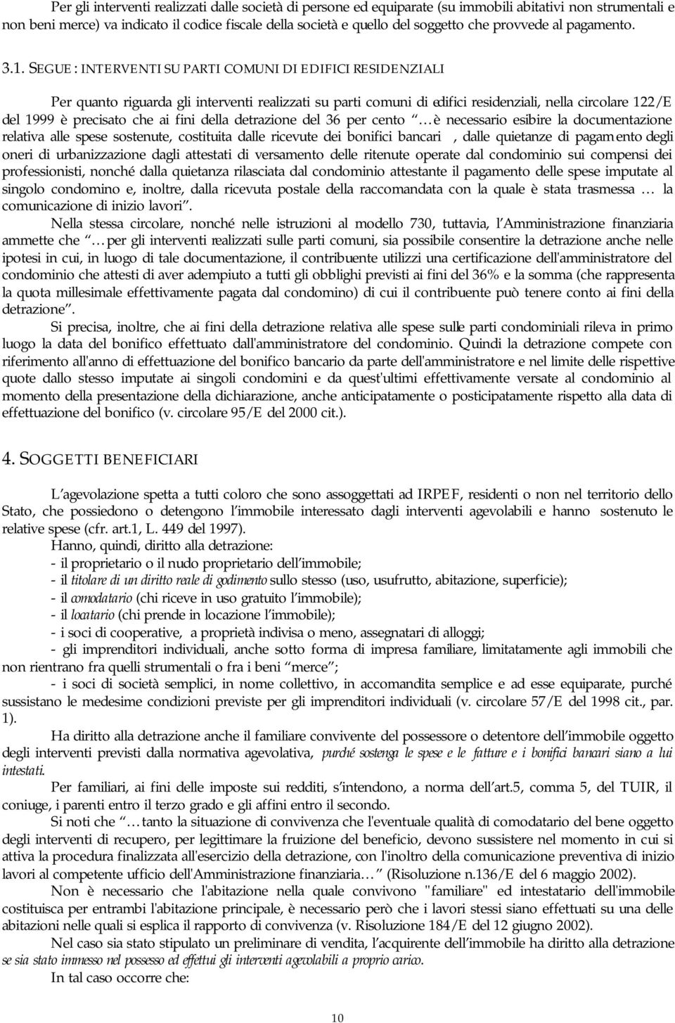 SEGUE: INTERVENTI SU PARTI COMUNI DI EDIFICI RESIDENZIALI Per quanto riguarda gli interventi realizzati su parti comuni di edifici residenziali, nella circolare 122/E del 1999 è precisato che ai fini