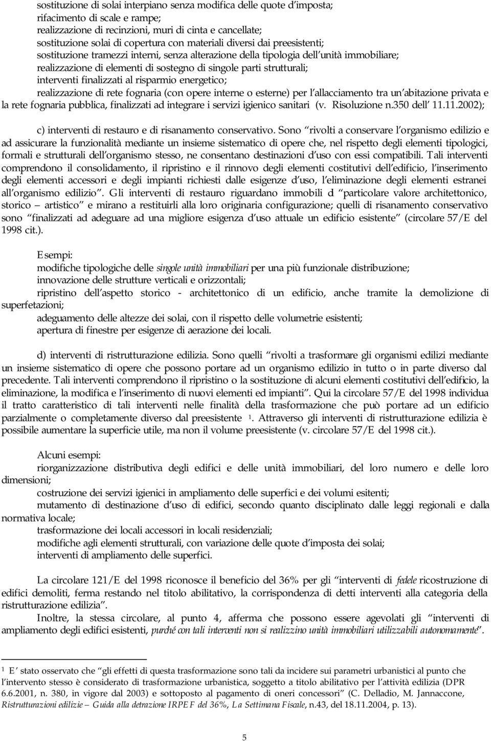 interventi finalizzati al risparmio energetico; realizzazione di rete fognaria (con opere interne o esterne) per l allacciamento tra un abitazione privata e la rete fognaria pubblica, finalizzati ad