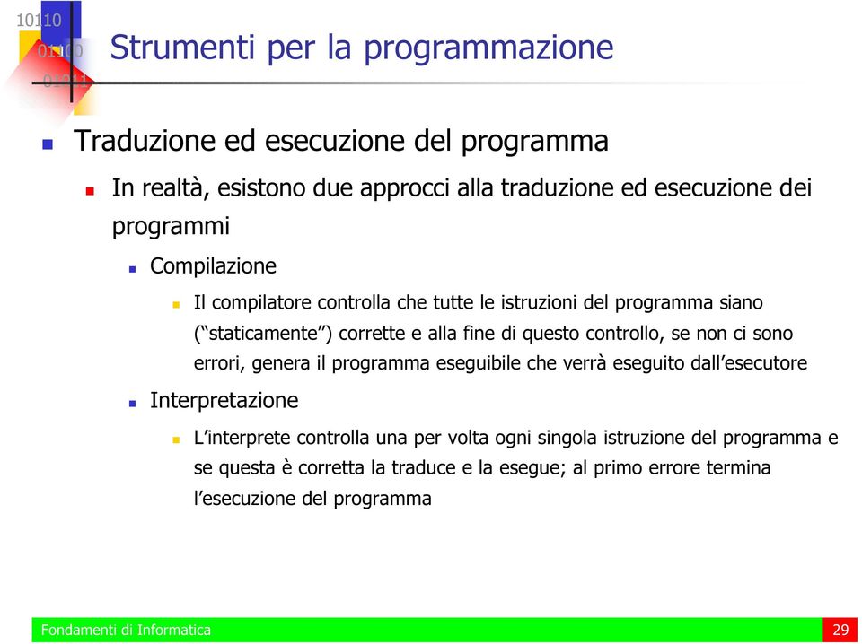 ci sono errori, genera il programma eseguibile che verrà eseguito dall esecutore Interpretazione L interprete controlla una per volta