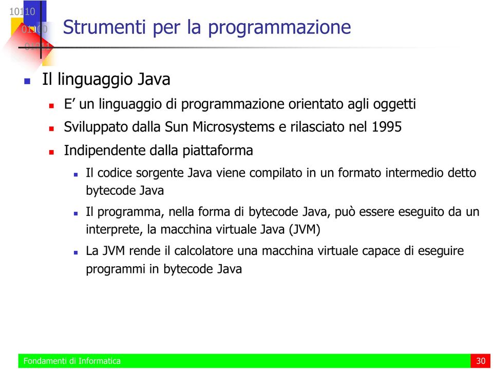 intermedio detto bytecode Java Il programma, nella forma di bytecode Java, può essere eseguito da un interprete,