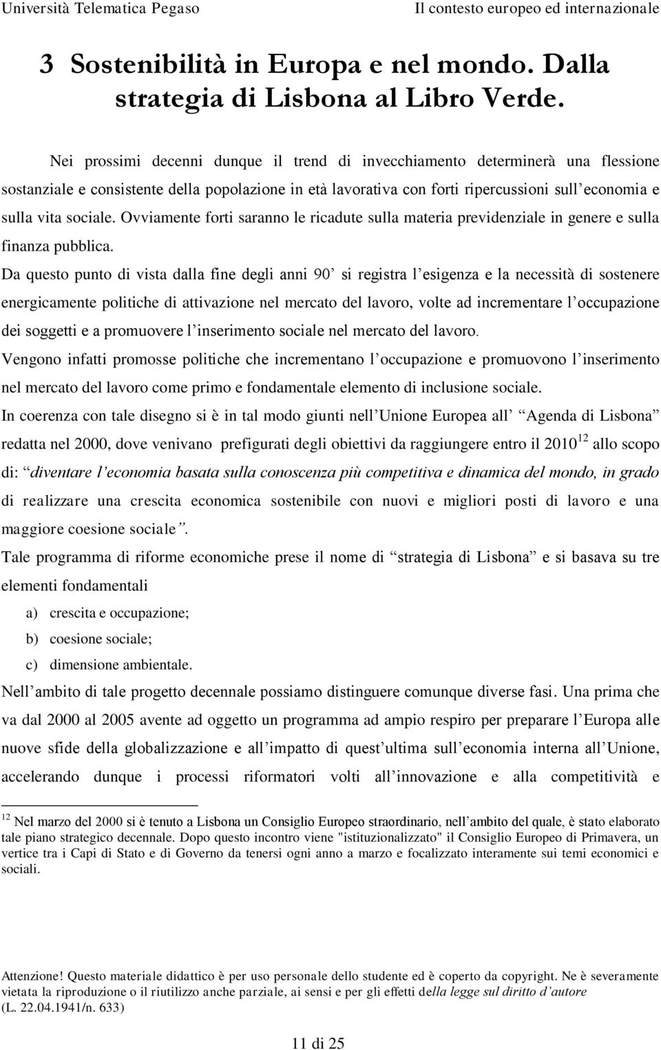 sociale. Ovviamente forti saranno le ricadute sulla materia previdenziale in genere e sulla finanza pubblica.