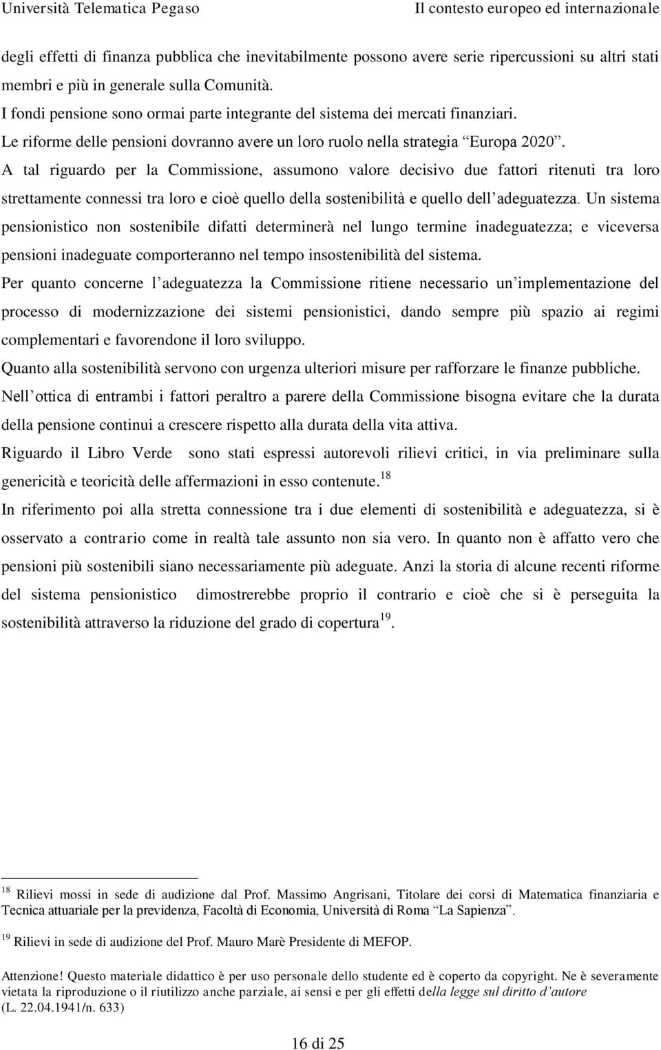 A tal riguardo per la Commissione, assumono valore decisivo due fattori ritenuti tra loro strettamente connessi tra loro e cioè quello della sostenibilità e quello dell adeguatezza.