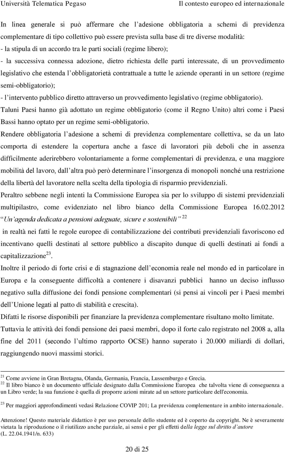 tutte le aziende operanti in un settore (regime semi-obbligatorio); - l intervento pubblico diretto attraverso un provvedimento legislativo (regime obbligatorio).