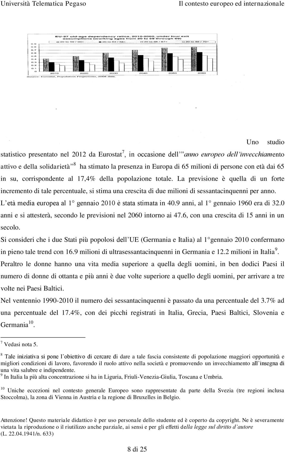 La previsione è quella di un forte incremento di tale percentuale, si stima una crescita di due milioni di sessantacinquenni per anno. L età media europea al 1 gennaio 2010 è stata stimata in 40.