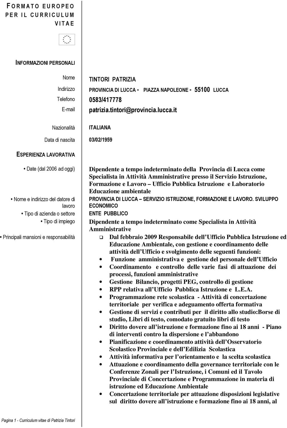 it Nazionalità ITALIANA Data di nascita 03/02/1959 ESPERIENZA LAVORATIVA Date (dal 2006 ad oggi) Dipendente a tempo indeterminato della Provincia di Lucca come Specialista in Attività Amministrative