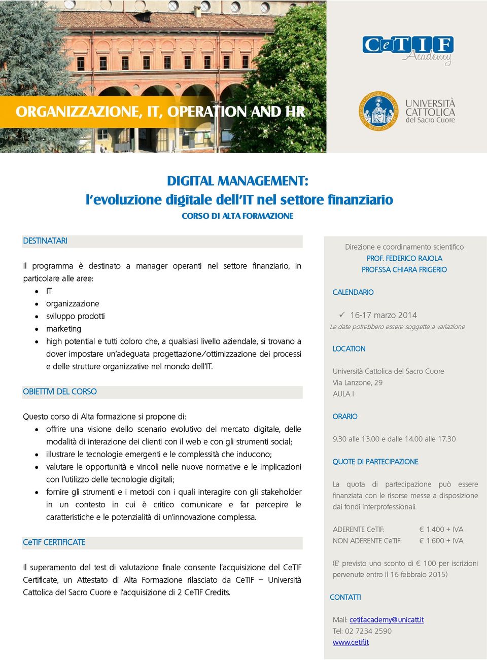 progettazione/ottimizzazione dei processi e delle strutture organizzative nel mondo dell IT. OBIETTIVI DEL CORSO Direzione e coordinamento scientifico PROF. FEDERICO RAJOLA PROF.