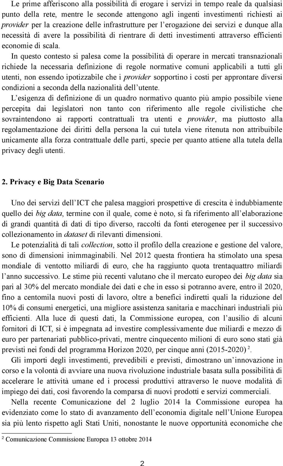 In questo contesto si palesa come la possibilità di operare in mercati transnazionali richiede la necessaria definizione di regole normative comuni applicabili a tutti gli utenti, non essendo