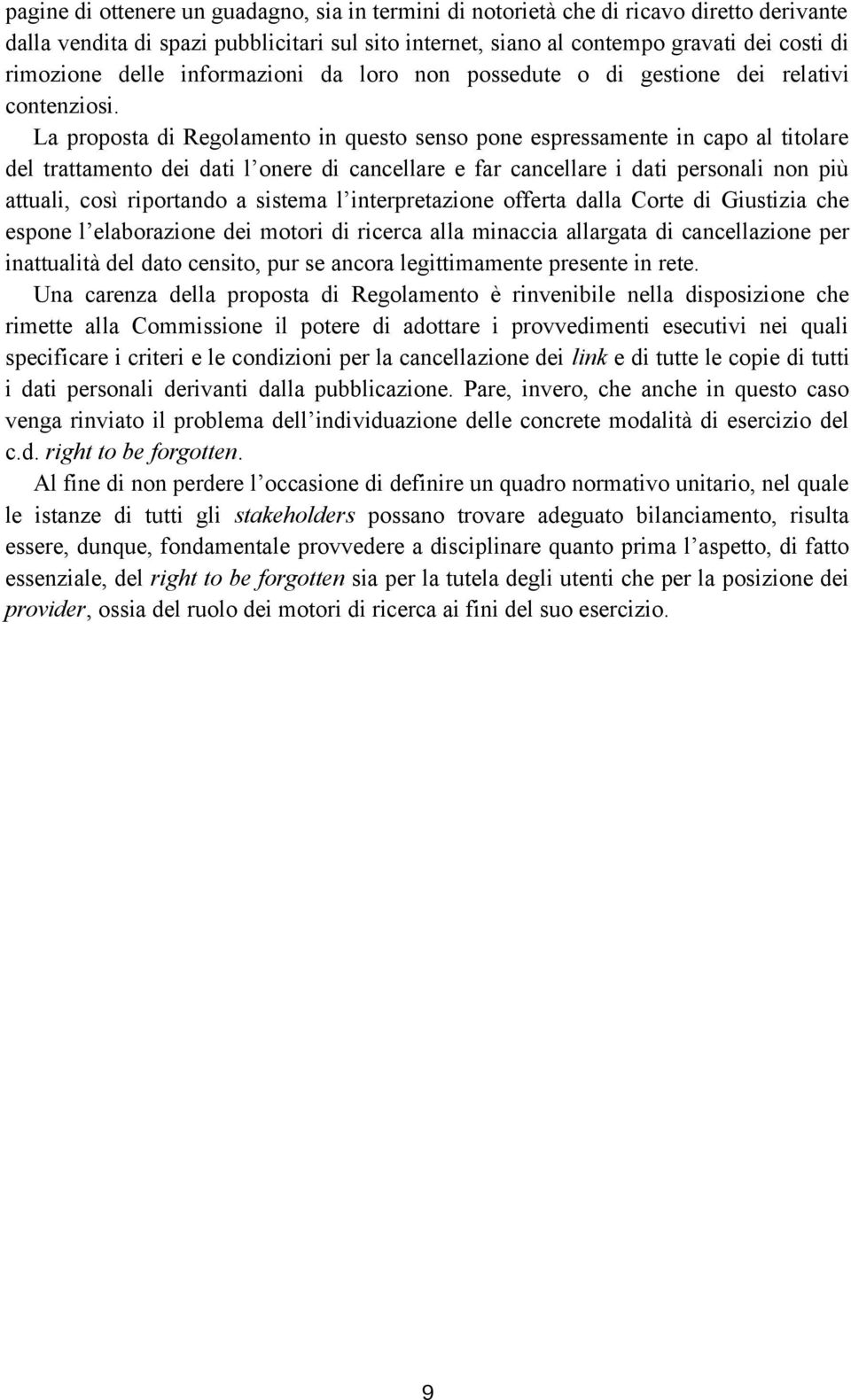 La proposta di Regolamento in questo senso pone espressamente in capo al titolare del trattamento dei dati l onere di cancellare e far cancellare i dati personali non più attuali, così riportando a