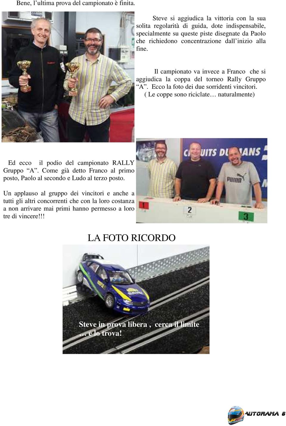 Il campionato va invece a Franco che si aggiudica la coppa del torneo Rally Gruppo A. Ecco la foto dei due sorridenti vincitori.