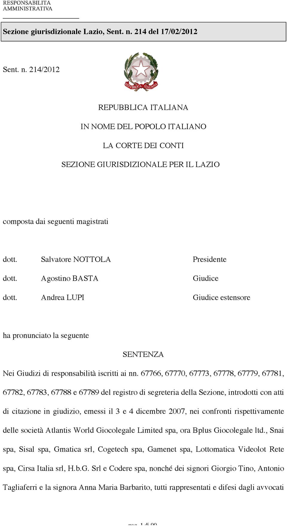 67766, 67770, 67773, 67778, 67779, 67781, 67782, 67783, 67788 e 67789 del registro di segreteria della Sezione, introdotti con atti di citazione in giudizio, emessi il 3 e 4 dicembre 2007, nei