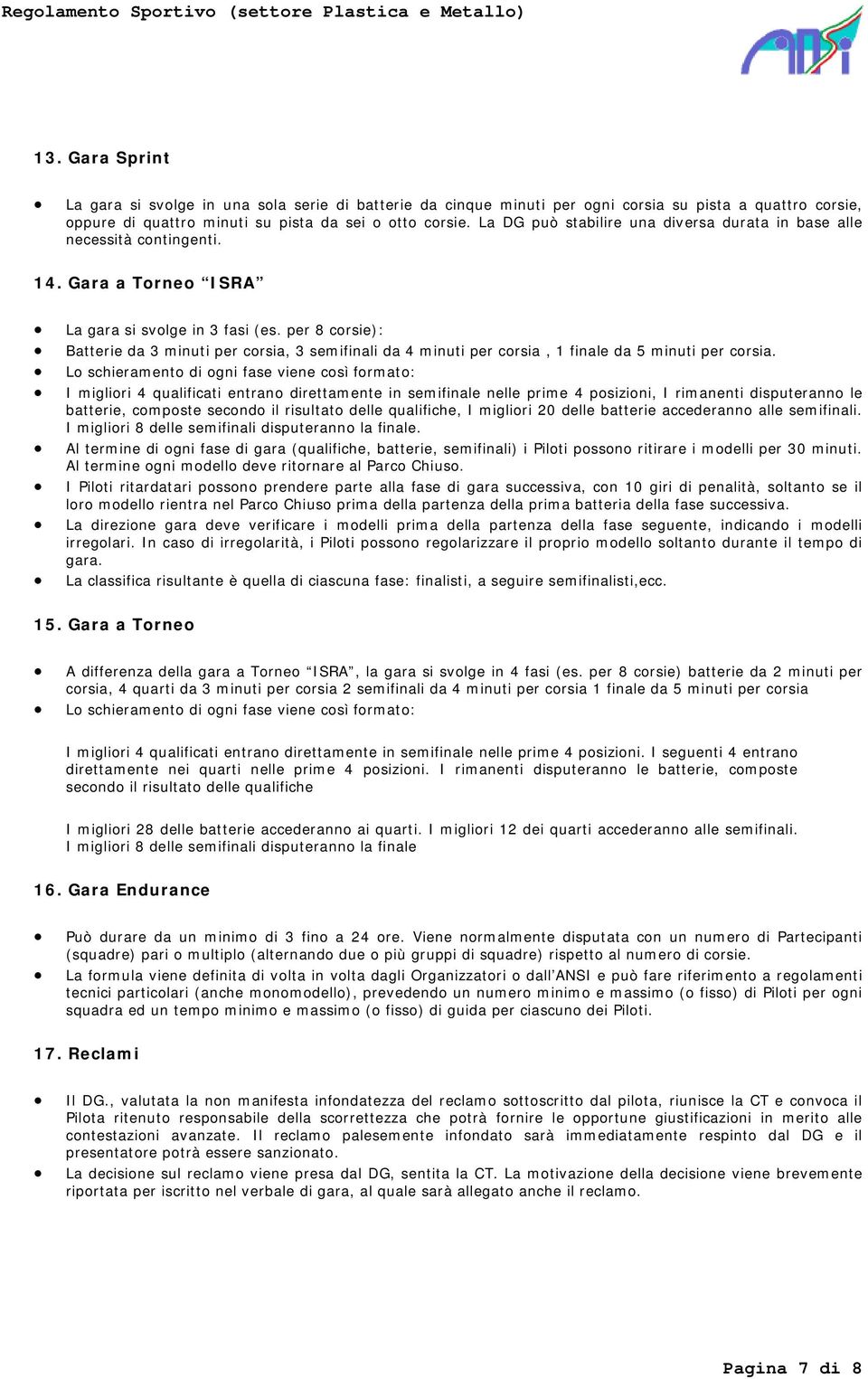 per 8 corsie): Batterie da 3 minuti per corsia, 3 semifinali da 4 minuti per corsia, 1 finale da 5 minuti per corsia.