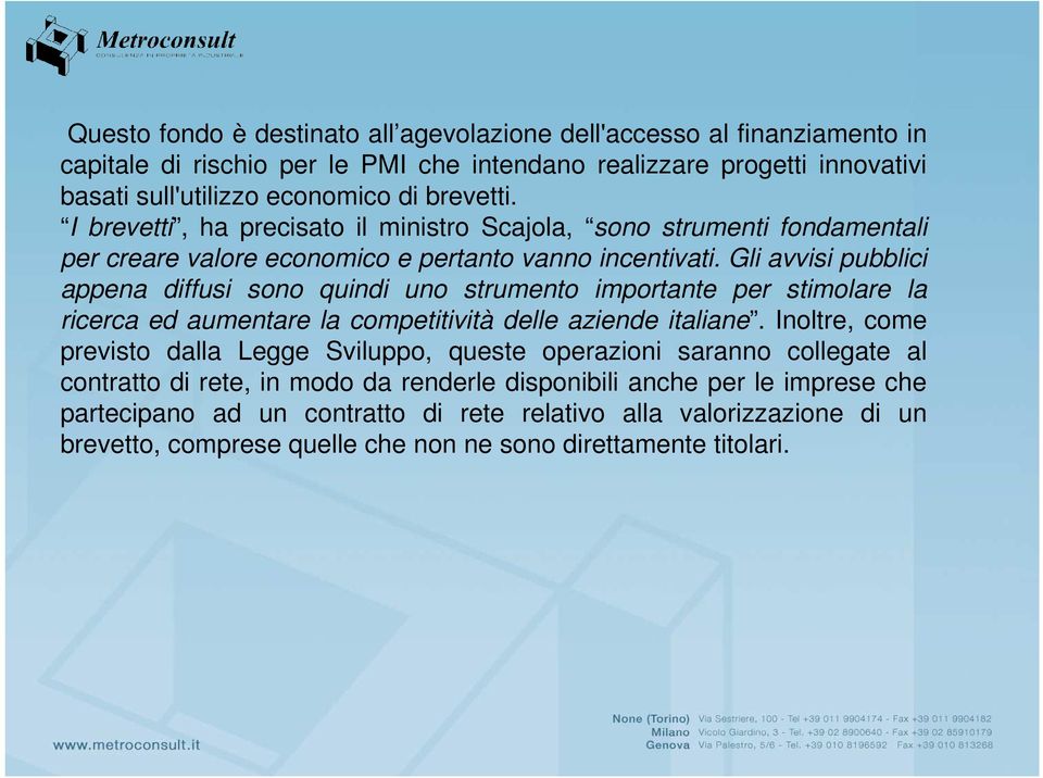 Gli avvisi pubblici appena diffusi sono quindi uno strumento importante per stimolare la ricerca ed aumentare la competitività delle aziende italiane.