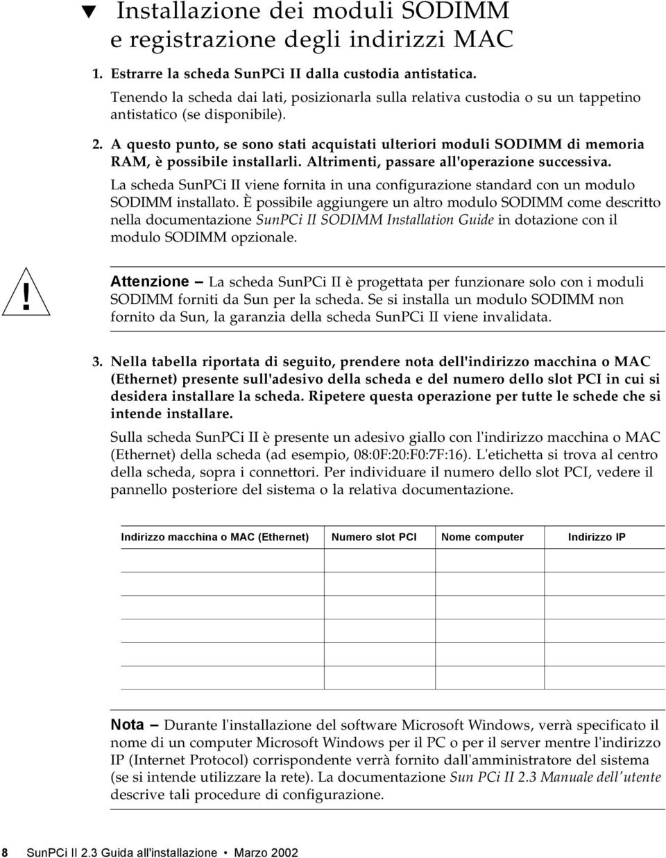 A questo punto, se sono stati acquistati ulteriori moduli SODIMM di memoria RAM, è possibile installarli. Altrimenti, passare all'operazione successiva.