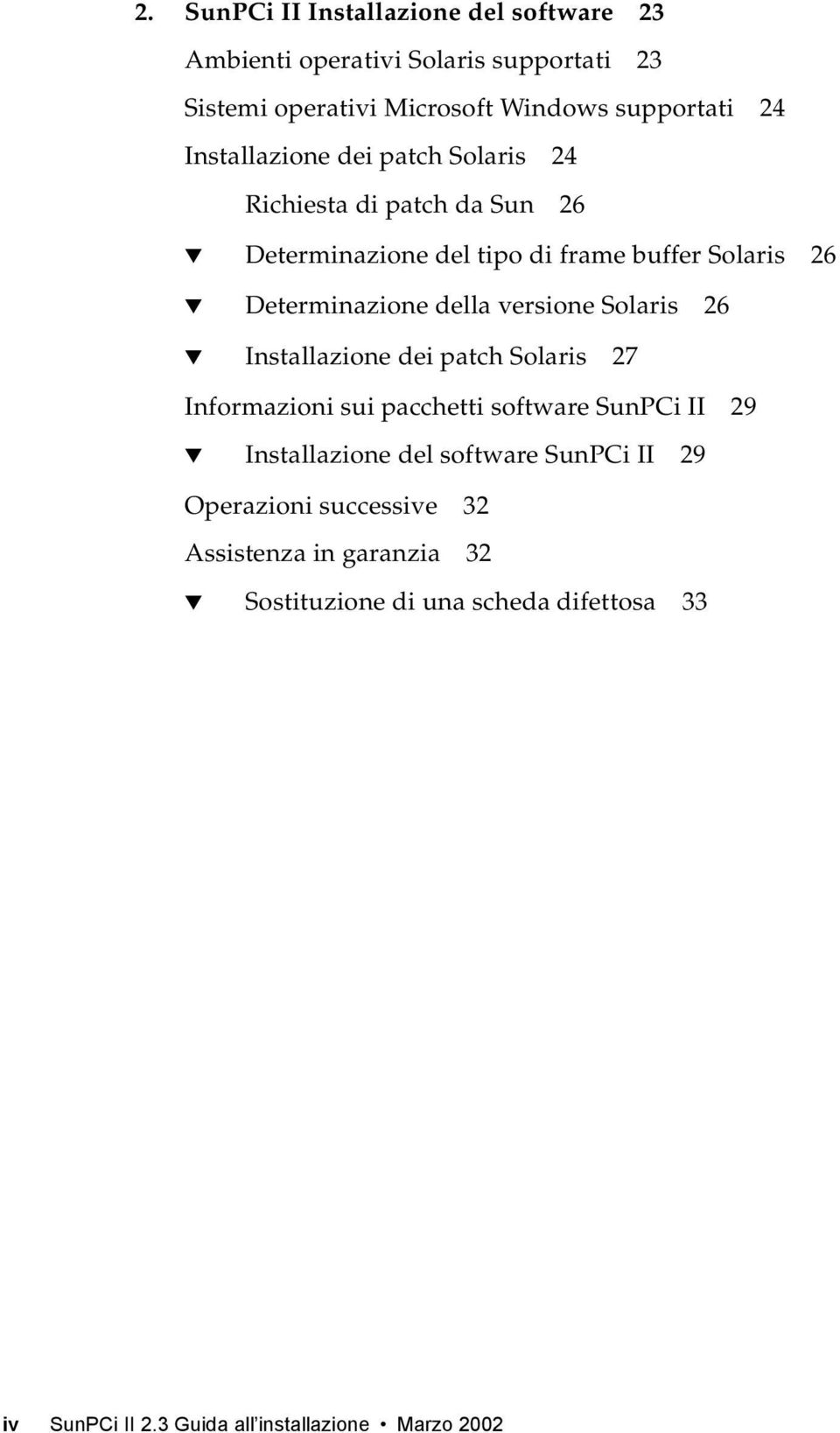 versione Solaris 26 Installazione dei patch Solaris 27 Informazioni sui pacchetti software SunPCi II 29 Installazione del software SunPCi