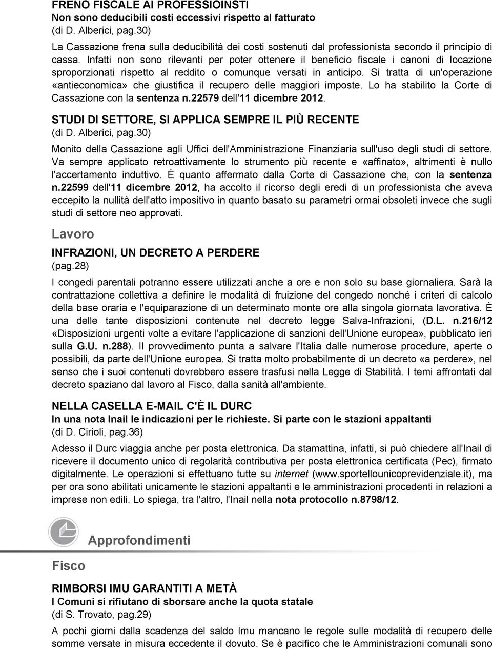 Infatti non sono rilevanti per poter ottenere il beneficio fiscale i canoni di locazione sproporzionati rispetto al reddito o comunque versati in anticipo.