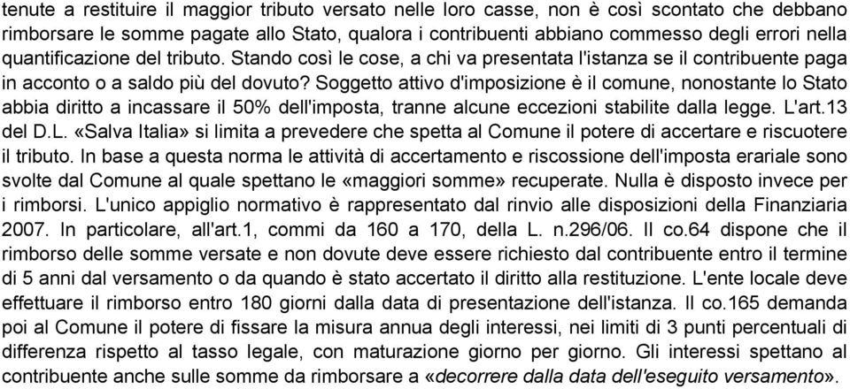 Soggetto attivo d'imposizione è il comune, nonostante lo Stato abbia diritto a incassare il 50% dell'imposta, tranne alcune eccezioni stabilite dalla legge. L'