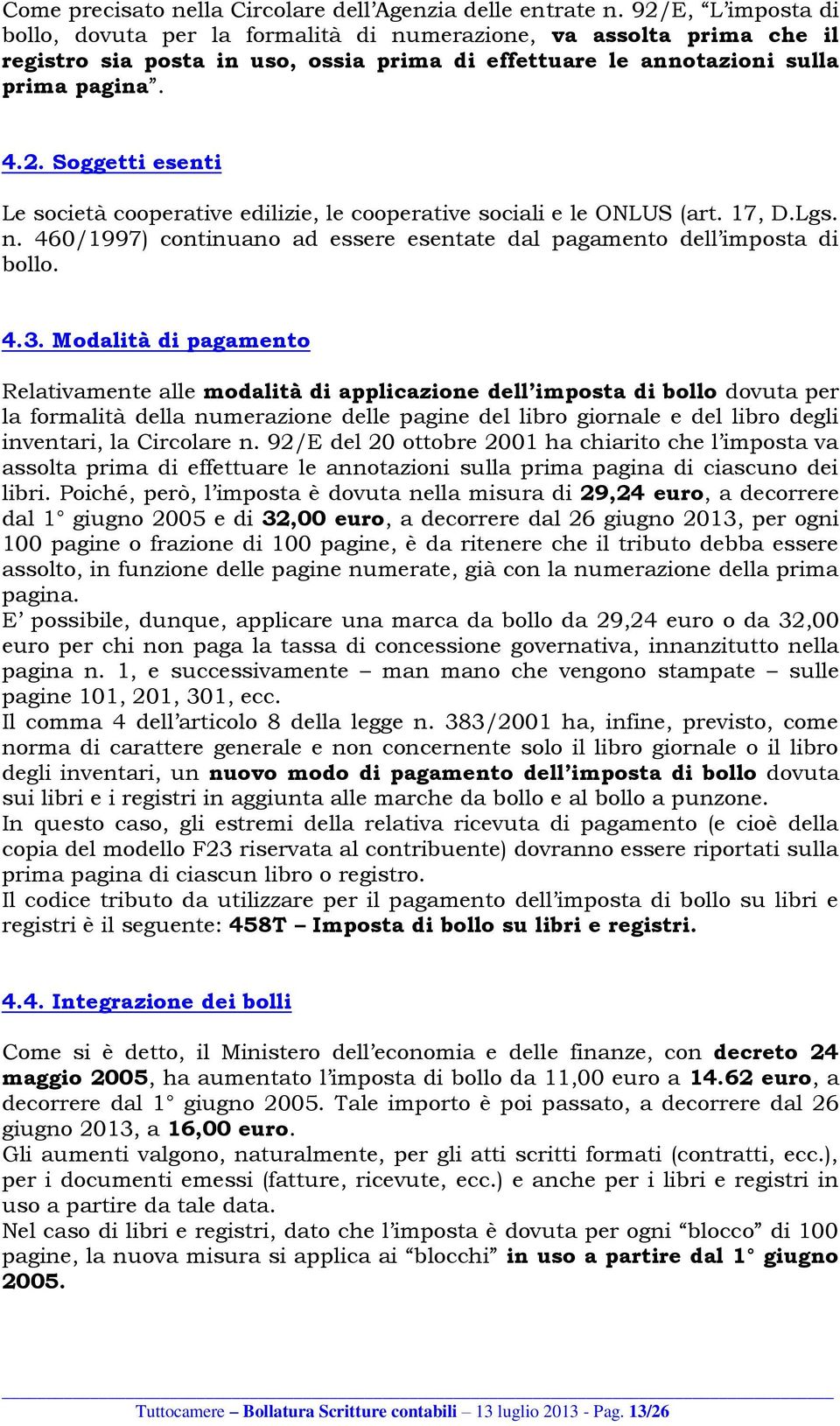 17, D.Lgs. n. 460/1997) continuano ad essere esentate dal pagamento dell imposta di bollo. 4.3.