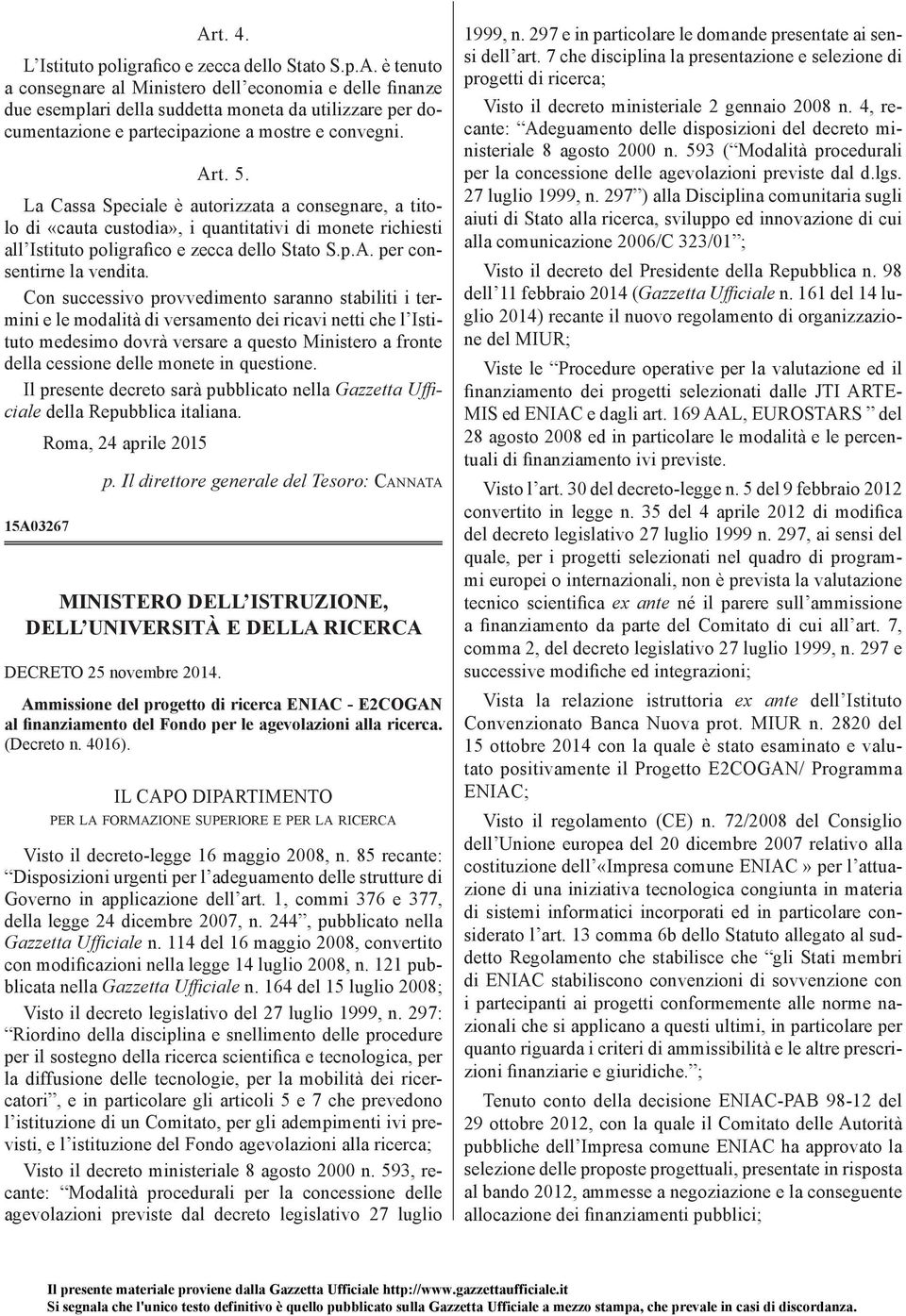 Con successivo provvedimento saranno stabiliti i termini e le modalità di versamento dei ricavi netti che l Istituto medesimo dovrà versare a questo Ministero a fronte della cessione delle monete in