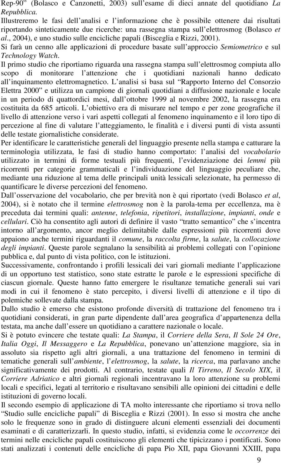 , 2004), e uno studio sulle encicliche papali (Bisceglia e Rizzi, 2001). Si farà un cenno alle applicazioni di procedure basate sull approccio Semiometrico e sul Technology Watch.