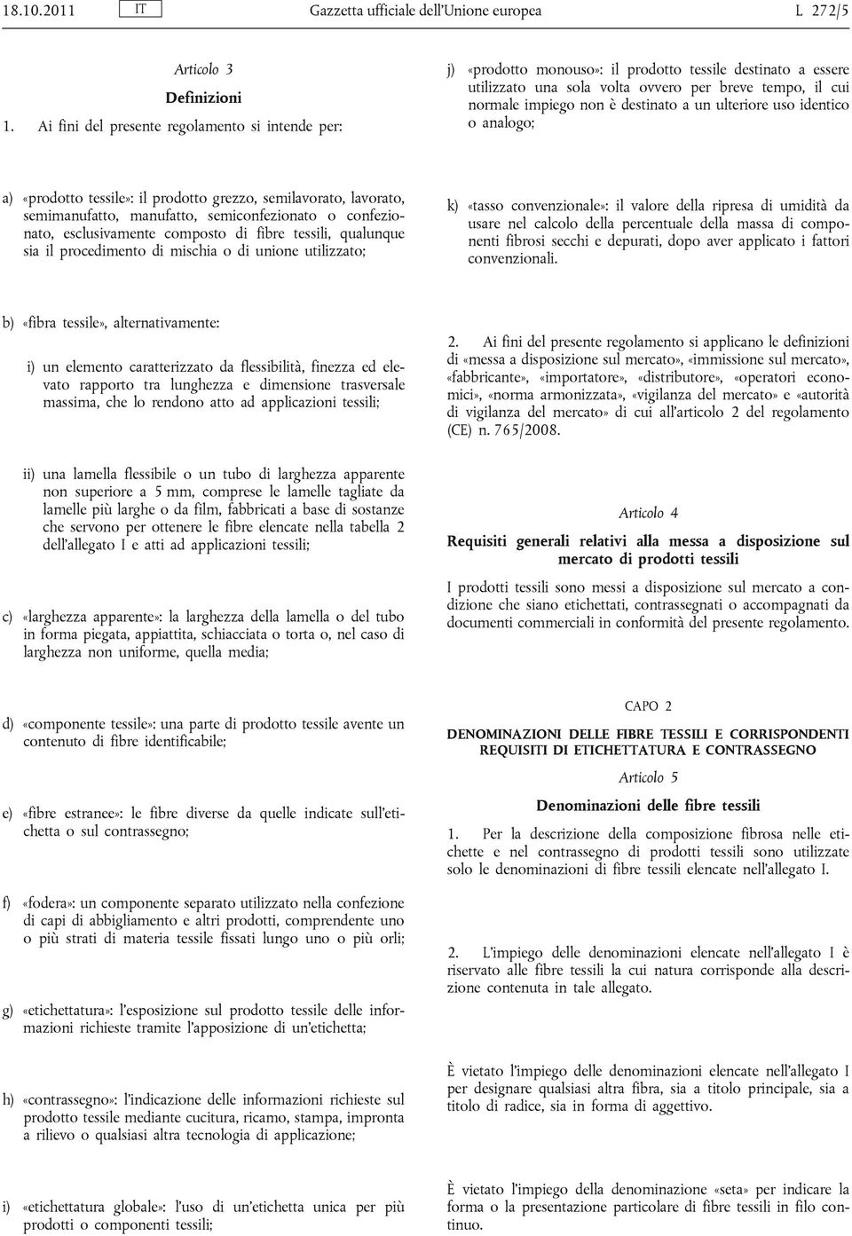 a un ulteriore uso identico o analogo; a) «prodotto tessile»: il prodotto grezzo, semilavorato, lavorato, semimanufatto, manufatto, semiconfezionato o confezionato, esclusivamente composto di fibre