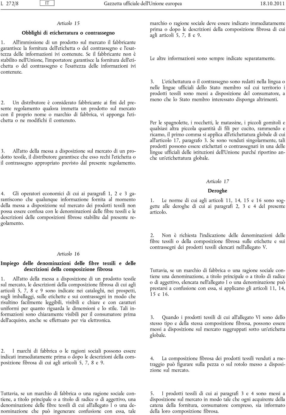 Se il fabbricante non è stabilito nell'unione, l'importatore garantisce la fornitura dell'etichetta o del contrassegno e l'esattezza delle informazioni ivi contenute. 2.