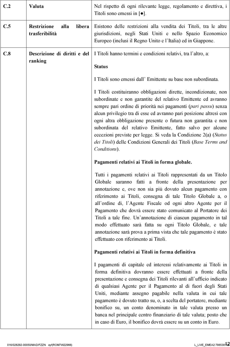 Italia) ed in Giappone. I Titoli hanno termini e condizioni relativi, tra l altro, a: Status I Titoli sono emessi dall Emittente su base non subordinata.